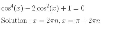 The general solution for cos^4(x)-2cos^2(x)+1=0 is x=2pin,x=pi+2pin